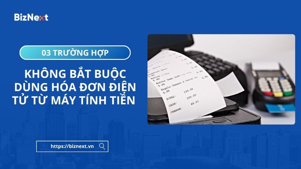 03-truong-hop-khong-bat-buoc-dung-hoa-don-dien-tu-tu-may-tinh-tien-nam-2025