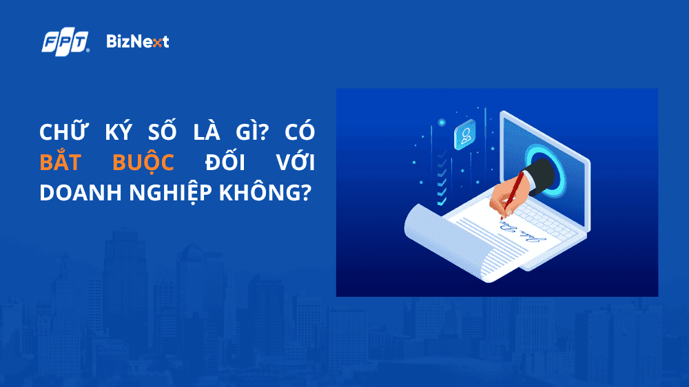 Chữ ký số là gì? Có bắt buộc đối với doanh nghiệp không?