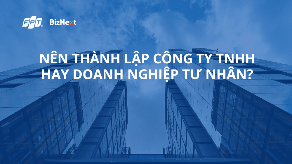 Nên thành lập công ty TNHH hay doanh nghiệp tư nhân