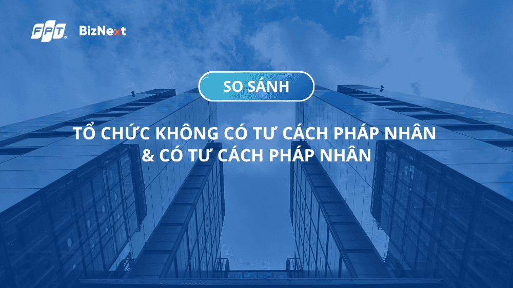 So sánh tổ chức không có tư cách pháp nhân với tổ chức có tư cách pháp nhân